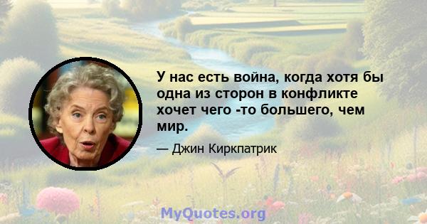 У нас есть война, когда хотя бы одна из сторон в конфликте хочет чего -то большего, чем мир.