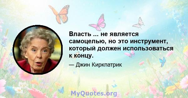 Власть ... не является самоцелью, но это инструмент, который должен использоваться к концу.