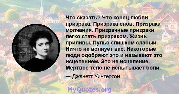 Что сказать? Что конец любви призрака. Призрака снов. Призрака молчания. Призрачные призраки легко стать призраком. Жизнь приливы. Пульс слишком слабый. Ничто не волнует вас. Некоторые люди одобряют это и называют это