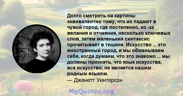 Долго смотреть на картины эквивалентно тому, что их падают в чужой город, где постепенно, из -за желания и отчаяния, несколько ключевых слов, затем маленький синтаксис прочитывает в тишине. Искусство ... это иностранный 