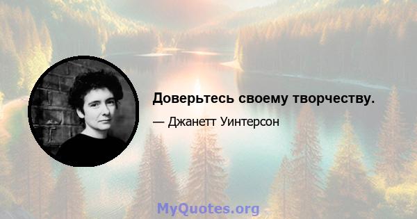 Доверьтесь своему творчеству.