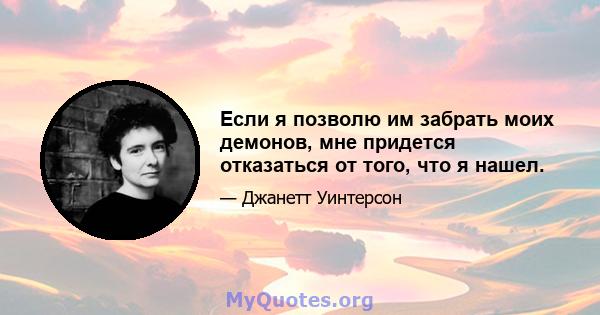 Если я позволю им забрать моих демонов, мне придется отказаться от того, что я нашел.