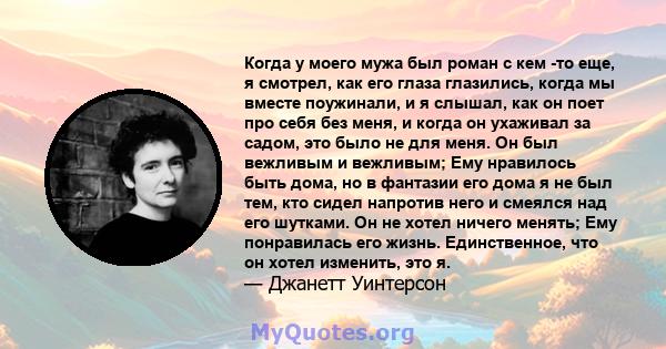 Когда у моего мужа был роман с кем -то еще, я смотрел, как его глаза глазились, когда мы вместе поужинали, и я слышал, как он поет про себя без меня, и когда он ухаживал за садом, это было не для меня. Он был вежливым и 