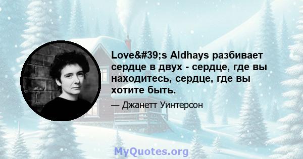 Love's Aldhays разбивает сердце в двух - сердце, где вы находитесь, сердце, где вы хотите быть.