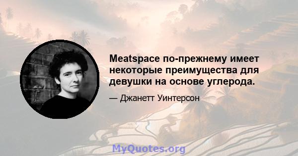 Meatspace по-прежнему имеет некоторые преимущества для девушки на основе углерода.