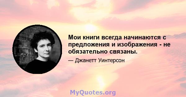 Мои книги всегда начинаются с предложения и изображения - не обязательно связаны.