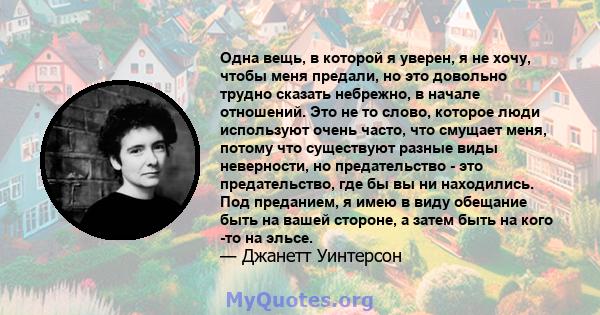 Одна вещь, в которой я уверен, я не хочу, чтобы меня предали, но это довольно трудно сказать небрежно, в начале отношений. Это не то слово, которое люди используют очень часто, что смущает меня, потому что существуют