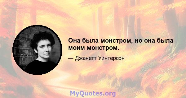 Она была монстром, но она была моим монстром.