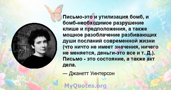 Письмо-это и утилизация бомб, и бомб-необходимое разрушение клише и предположения, а также мощное разоблачение разбивающих души посланий современной жизни (что ничто не имеет значения, ничего не меняется, деньги-это все 