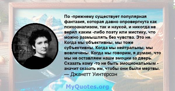 По -прежнему существует популярная фантазия, которая давно опровергнута как психоанализом, так и наукой, и никогда не верил каким -либо поэту или мистику, что можно размышлять без чувства. Это не. Когда мы объективны,