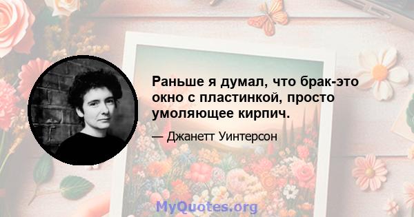 Раньше я думал, что брак-это окно с пластинкой, просто умоляющее кирпич.