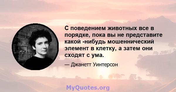 С поведением животных все в порядке, пока вы не представите какой -нибудь мошеннический элемент в клетку, а затем они сходят с ума.