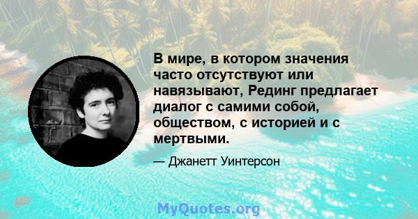 В мире, в котором значения часто отсутствуют или навязывают, Рединг предлагает диалог с самими собой, обществом, с историей и с мертвыми.