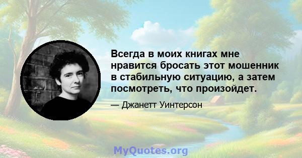 Всегда в моих книгах мне нравится бросать этот мошенник в стабильную ситуацию, а затем посмотреть, что произойдет.