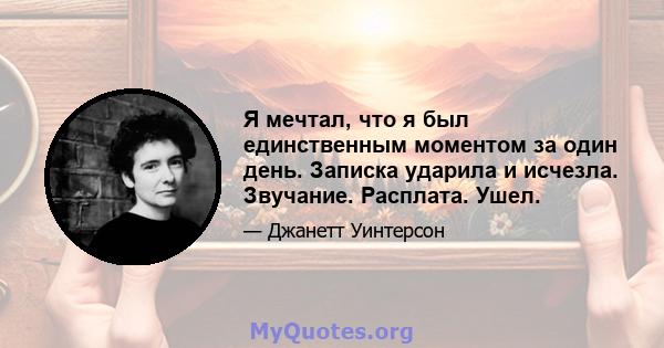 Я мечтал, что я был единственным моментом за один день. Записка ударила и исчезла. Звучание. Расплата. Ушел.