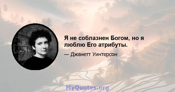 Я не соблазнен Богом, но я люблю Его атрибуты.