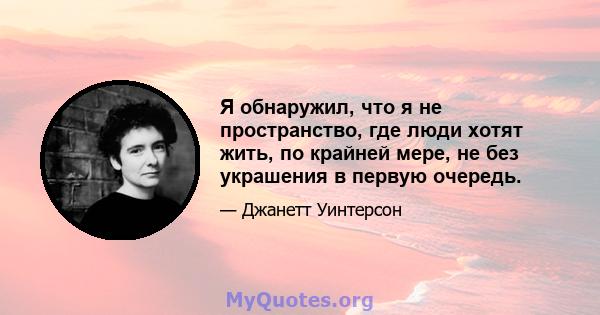 Я обнаружил, что я не пространство, где люди хотят жить, по крайней мере, не без украшения в первую очередь.