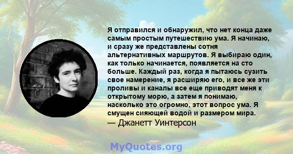 Я отправился и обнаружил, что нет конца даже самым простым путешествию ума. Я начинаю, и сразу же представлены сотня альтернативных маршрутов. Я выбираю один, как только начинается, появляется на сто больше. Каждый раз, 