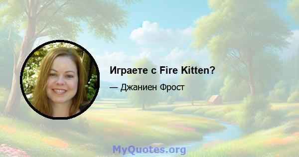 Играете с Fire Kitten?