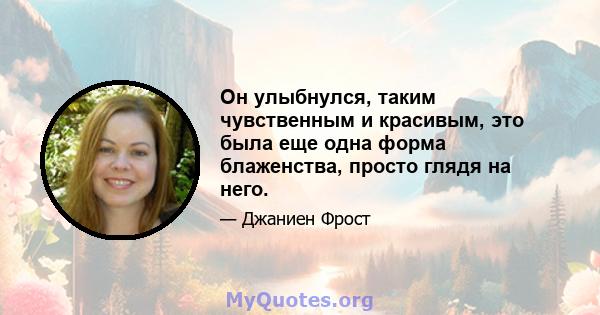 Он улыбнулся, таким чувственным и красивым, это была еще одна форма блаженства, просто глядя на него.