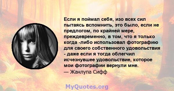 Если я поймал себя, изо всех сил пытаясь вспомнить, это было, если не предлогом, по крайней мере, преждевременно, в том, что я только когда -либо использовал фотографию для своего собственного удовольствия - даже если я 