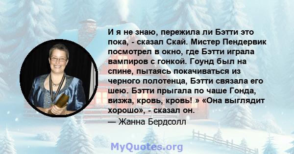 И я не знаю, пережила ли Бэтти это пока, - сказал Скай. Мистер Пендервик посмотрел в окно, где Бэтти играла вампиров с гонкой. Гоунд был на спине, пытаясь покачиваться из черного полотенца, Бэтти связала его шею. Бэтти