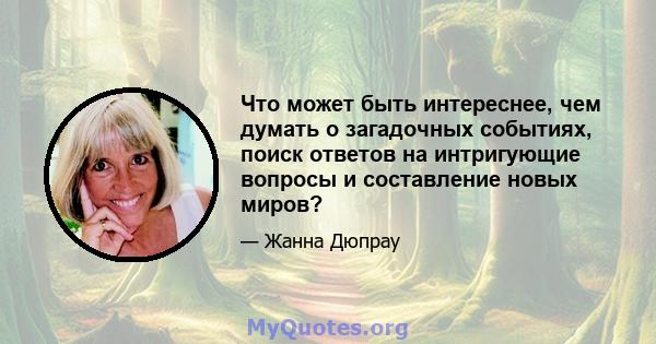 Что может быть интереснее, чем думать о загадочных событиях, поиск ответов на интригующие вопросы и составление новых миров?