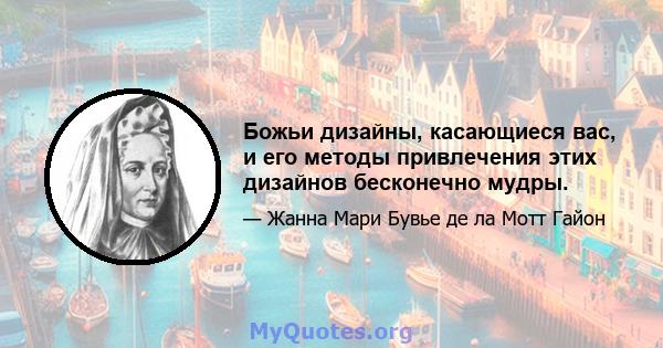 Божьи дизайны, касающиеся вас, и его методы привлечения этих дизайнов бесконечно мудры.