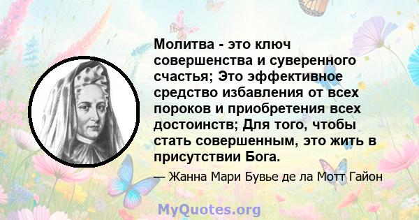 Молитва - это ключ совершенства и суверенного счастья; Это эффективное средство избавления от всех пороков и приобретения всех достоинств; Для того, чтобы стать совершенным, это жить в присутствии Бога.