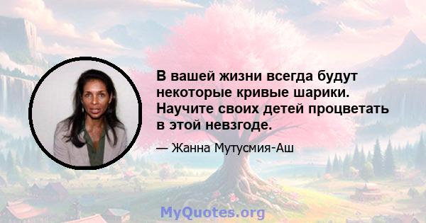 В вашей жизни всегда будут некоторые кривые шарики. Научите своих детей процветать в этой невзгоде.