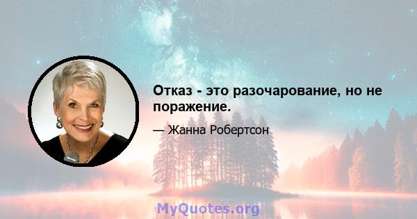 Отказ - это разочарование, но не поражение.