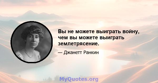 Вы не можете выиграть войну, чем вы можете выиграть землетрясение.