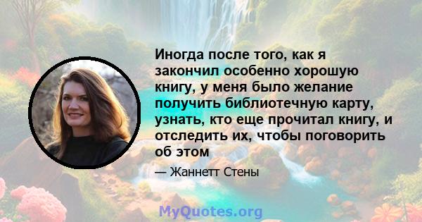 Иногда после того, как я закончил особенно хорошую книгу, у меня было желание получить библиотечную карту, узнать, кто еще прочитал книгу, и отследить их, чтобы поговорить об этом