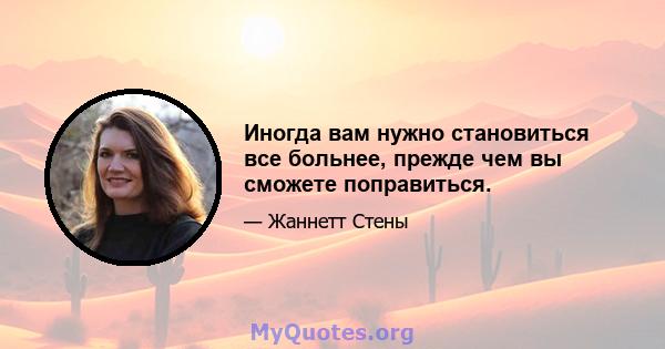 Иногда вам нужно становиться все больнее, прежде чем вы сможете поправиться.