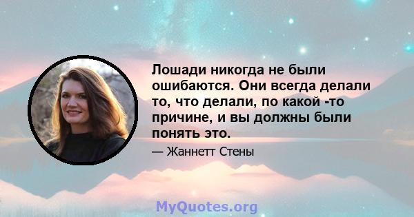 Лошади никогда не были ошибаются. Они всегда делали то, что делали, по какой -то причине, и вы должны были понять это.