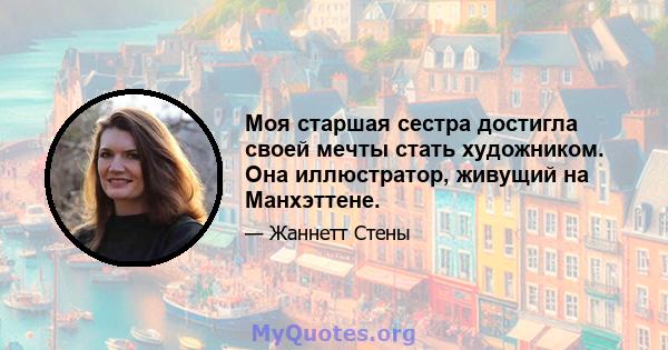 Моя старшая сестра достигла своей мечты стать художником. Она иллюстратор, живущий на Манхэттене.