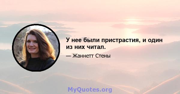 У нее были пристрастия, и один из них читал.