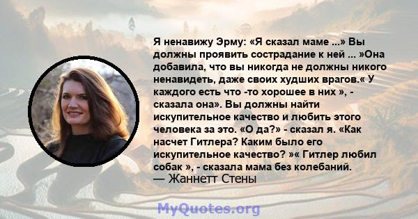 Я ненавижу Эрму: «Я сказал маме ...» Вы должны проявить сострадание к ней ... »Она добавила, что вы никогда не должны никого ненавидеть, даже своих худших врагов.« У каждого есть что -то хорошее в них », - сказала она». 