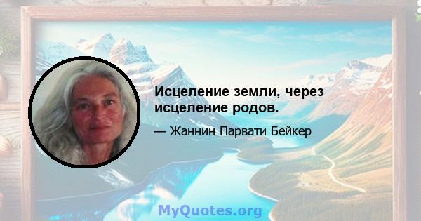 Исцеление земли, через исцеление родов.