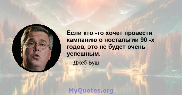 Если кто -то хочет провести кампанию о ностальгии 90 -х годов, это не будет очень успешным.