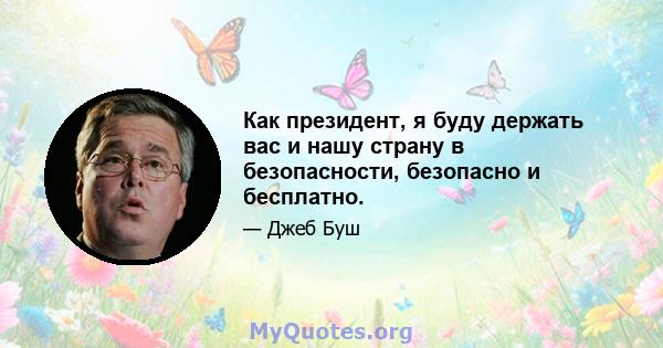 Как президент, я буду держать вас и нашу страну в безопасности, безопасно и бесплатно.