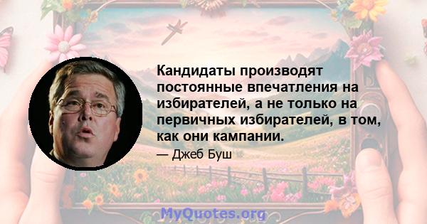 Кандидаты производят постоянные впечатления на избирателей, а не только на первичных избирателей, в том, как они кампании.