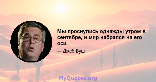 Мы проснулись однажды утром в сентябре, и мир набрался на его оси.