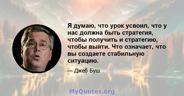 Я думаю, что урок усвоил, что у нас должна быть стратегия, чтобы получить и стратегию, чтобы выйти. Что означает, что вы создаете стабильную ситуацию.