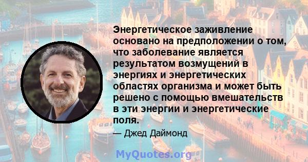 Энергетическое заживление основано на предположении о том, что заболевание является результатом возмущений в энергиях и энергетических областях организма и может быть решено с помощью вмешательств в эти энергии и