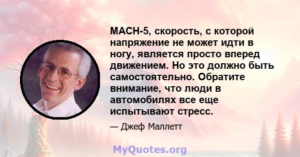 MACH-5, скорость, с которой напряжение не может идти в ногу, является просто вперед движением. Но это должно быть самостоятельно. Обратите внимание, что люди в автомобилях все еще испытывают стресс.