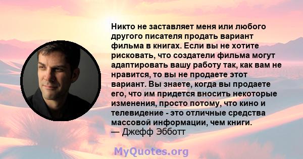 Никто не заставляет меня или любого другого писателя продать вариант фильма в книгах. Если вы не хотите рисковать, что создатели фильма могут адаптировать вашу работу так, как вам не нравится, то вы не продаете этот