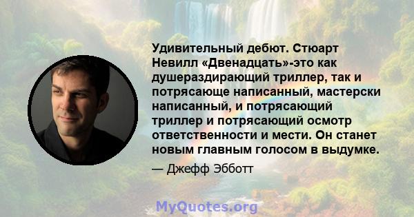 Удивительный дебют. Стюарт Невилл «Двенадцать»-это как душераздирающий триллер, так и потрясающе написанный, мастерски написанный, и потрясающий триллер и потрясающий осмотр ответственности и мести. Он станет новым