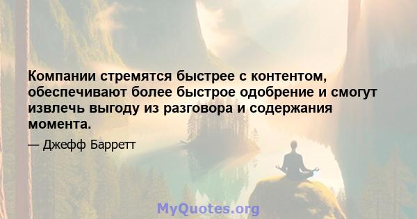 Компании стремятся быстрее с контентом, обеспечивают более быстрое одобрение и смогут извлечь выгоду из разговора и содержания момента.