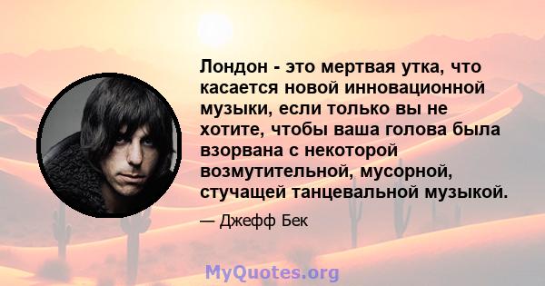 Лондон - это мертвая утка, что касается новой инновационной музыки, если только вы не хотите, чтобы ваша голова была взорвана с некоторой возмутительной, мусорной, стучащей танцевальной музыкой.